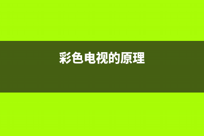 彩色电视机的原理是什么？多多了解一下(彩色电视的原理)