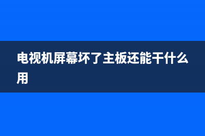 电视机屏幕坏了能修吗？这需要看具体情况(电视机屏幕坏了主板还能干什么用)