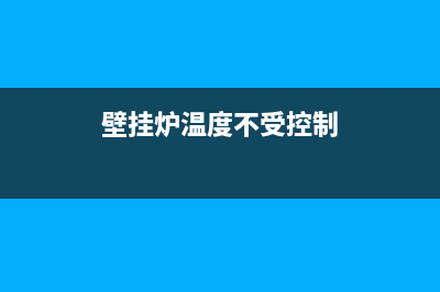 壁挂炉不受温控器控制(壁挂炉采暖不循环)(壁挂炉温度不受控制)