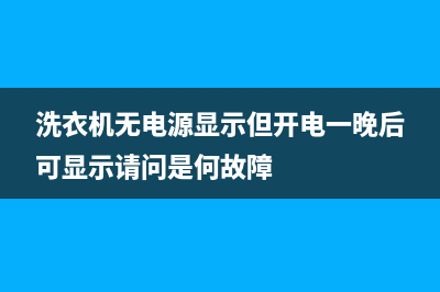 洗衣机无电源显示请问是何故障(洗衣机打开电源开关就开始报警是什么问题)(洗衣机无电源显示但开电一晚后可显示请问是何故障)