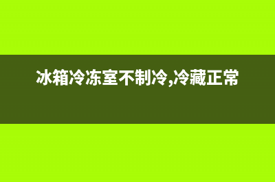 冰箱冷冻室不制冷是什么原因？一个一个列出来(冰箱冷冻室不制冷,冷藏正常)