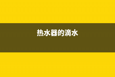 热水器滴水是什么原因？注意下这些地方(热水器的滴水)