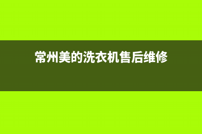 常州美的洗衣机维修电话(美的滚筒洗衣机)(常州美的洗衣机售后维修)