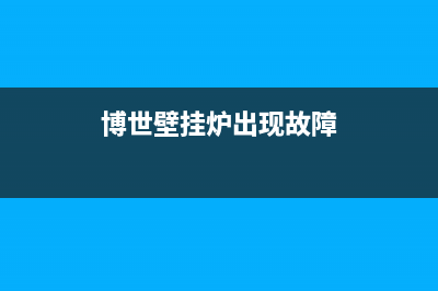 bosch壁挂炉故障代码ce(博世壁挂炉故障维修)(博世壁挂炉出现故障)