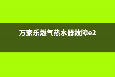 万家乐燃气热水器电磁阀维修方法(为什么热水器经常熄火)(万家乐燃气热水器故障e2)