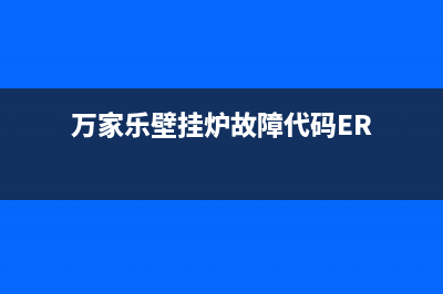 万家乐壁挂炉故障of怎么维修(万家乐壁挂炉故障代码ER)