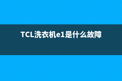 tcl洗衣机e1是什么故障？要怎么处理？(TCL洗衣机e1是什么故障)