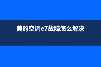 美的空调e7故障维修(美的空调e7原因分析)(美的空调e7故障怎么解决)