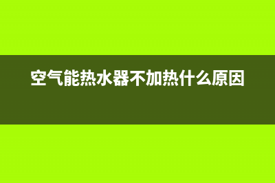 空气能热水器不清洗危害有哪些(空气能热水器不加热什么原因)