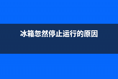 冰箱忽然停止运行是什么原因(冰箱忽然停止运行的原因)