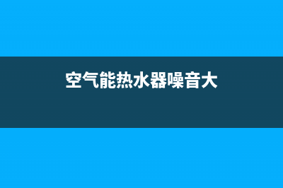 空气能热水器噪音特别大？机组出故障或是主要原因(空气能热水器噪音大)