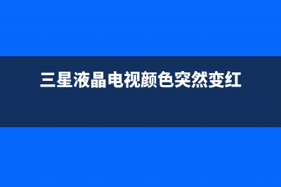 三星液晶电视颜色发绿主要原因（电视颜色偏绿维修方法）(三星液晶电视颜色突然变红)