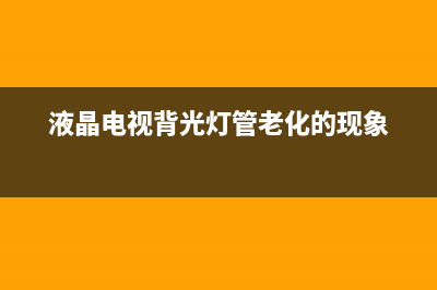 液晶电视背光灯故障原因（电视机背光灯维修措施）(液晶电视背光灯管老化的现象)