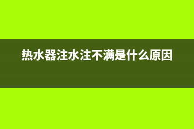 热水器注不进去水怎么回事(热水器注水注不满是什么原因)