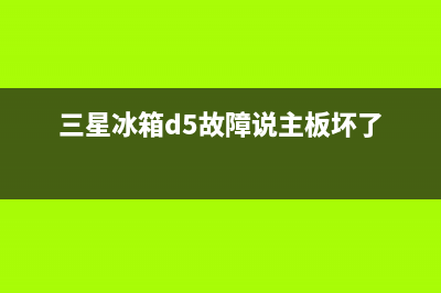 三星冰箱d5故障维修(熟悉三星冰箱售后维修)(三星冰箱d5故障说主板坏了)