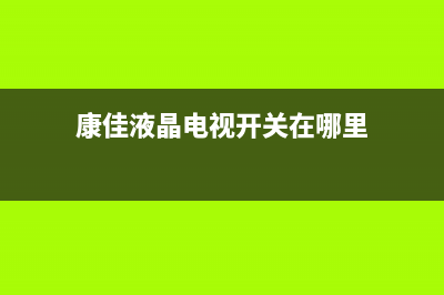 康佳液晶电视开机白屏故障现象(康佳液晶电视开关在哪里)