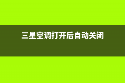 三星空调自动开关机是什么原因(三星电视机自动关机是什么原因)(三星空调打开后自动关闭)