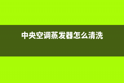 中央空调蒸发器作用(中央空调蒸发器结霜是什么原因)(中央空调蒸发器怎么清洗)