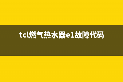 TCL燃气热水器b5是什么故障(燃气热水器故障怎么处理)(tcl燃气热水器e1故障代码)