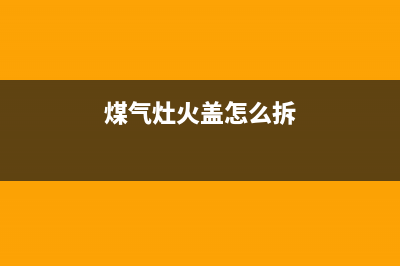 煤气灶火盖怎么换(燃气灶点火器更换教程)(煤气灶火盖怎么拆)