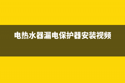 电热水器漏电保护器跳闸怎么回事(电热水器电源线跳闸是哪些原因)(电热水器漏电保护器安装视频)