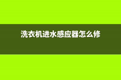 洗衣机进水感应器故障有什么症状(洗衣机水位传感器的原理及故障的修复方法)(洗衣机进水感应器怎么修)