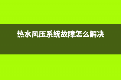 热水风压系统故障(燃气热水器风压开关短路是什么原因)(热水风压系统故障怎么解决)