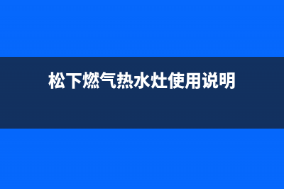 松下燃气热水灶维修(燃气灶具产品构造图及维修)(松下燃气热水灶使用说明)