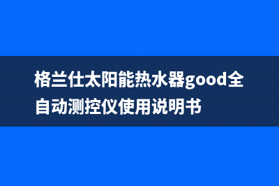 格兰仕太阳能热水器水温不稳定处理方法(格兰仕太阳能热水器good全自动测控仪使用说明书)