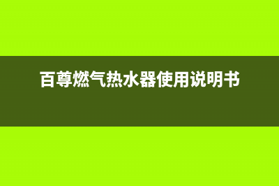 百尊燃气热水器故障(百尊热水器没有热水)(百尊燃气热水器使用说明书)