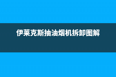 伊莱克斯抽油烟机怎么用(伊莱克斯油烟机锁住了怎么办)(伊莱克斯抽油烟机拆卸图解)