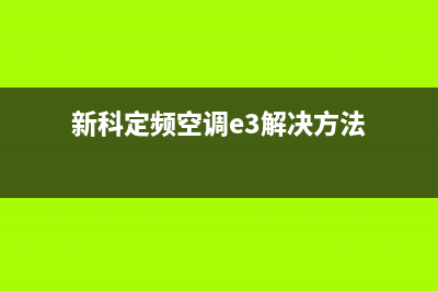 新科3匹定频空调显示e4(新科空调e4是什么故障)(新科定频空调e3解决方法)