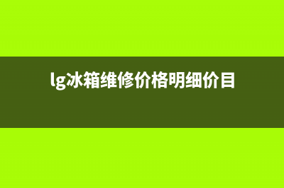 lg冰箱维修价格收费表(lg冰箱维修网点)(lg冰箱维修价格明细价目)