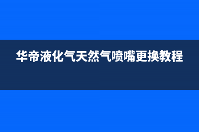 华帝燃气喷嘴故障(燃气灶打不着火)(华帝液化气天然气喷嘴更换教程)