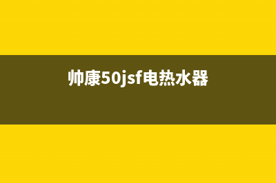 电热水器帅康说明书(帅康储水式热水器使用说明)(帅康50jsf电热水器)