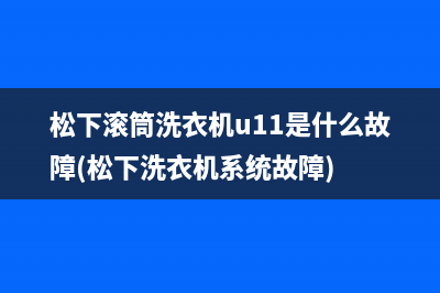 松下滚筒洗衣机u11是什么故障(松下洗衣机系统故障)