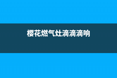 樱花燃气灶滴滴报警(樱花牌燃气灶打不着火)(樱花燃气灶滴滴滴响)