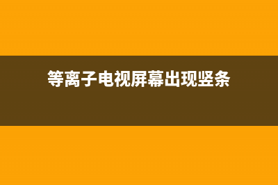 松下等离子电视维修手册(等离子电视不能开机怎么办)(等离子电视屏幕出现竖条)