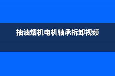 抽油烟机电机轴承坏了怎么换(商用油烟机轴承坏了怎么修)(抽油烟机电机轴承拆卸视频)