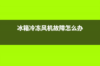 冰箱冷冻风机故障(冰箱不制冷怎么办)(冰箱冷冻风机故障怎么办)