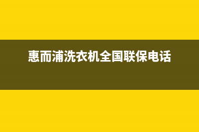 惠而浦洗衣机全国售后维修(惠而浦洗衣机怎么样)(惠而浦洗衣机全国联保电话)