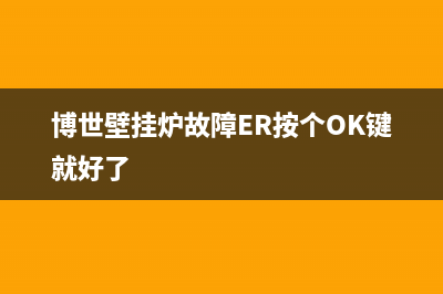 博世壁挂炉故障码e1是什么故障(博世壁挂炉故障ER按个OK键就好了)